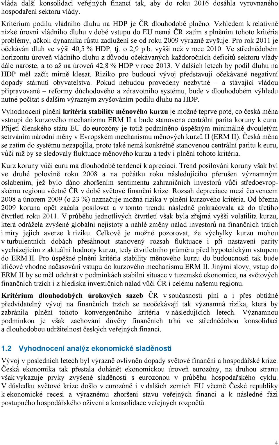 Pro rok 2011 je očekáván dluh ve výši 40,5 % HDP, tj. o 2,9 p.b. vyšší než v roce 2010.