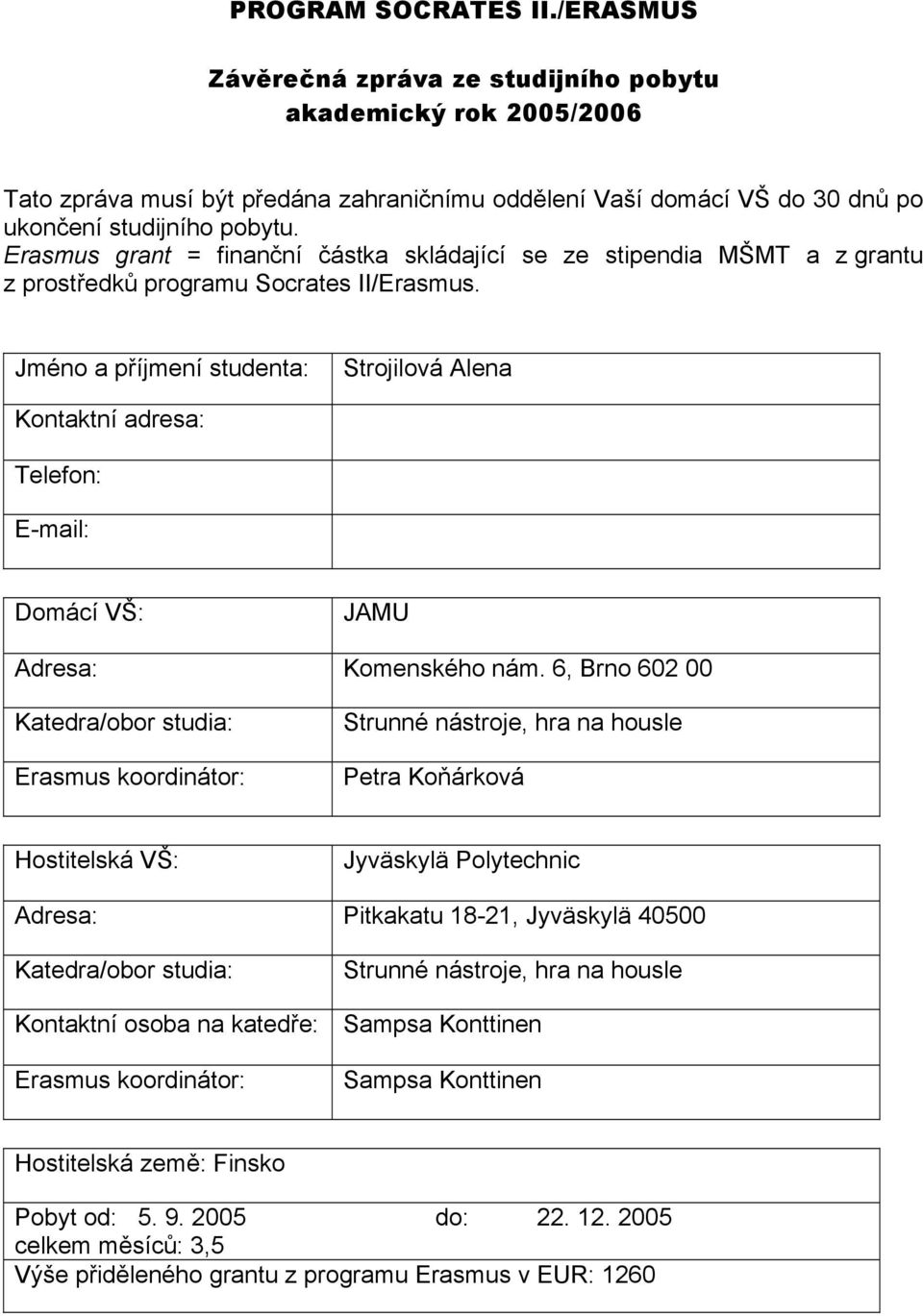 Jméno a příjmení studenta: Strojilová Alena Kontaktní adresa: Telefon: E-mail: Domácí VŠ: JAMU Adresa: Komenského nám.