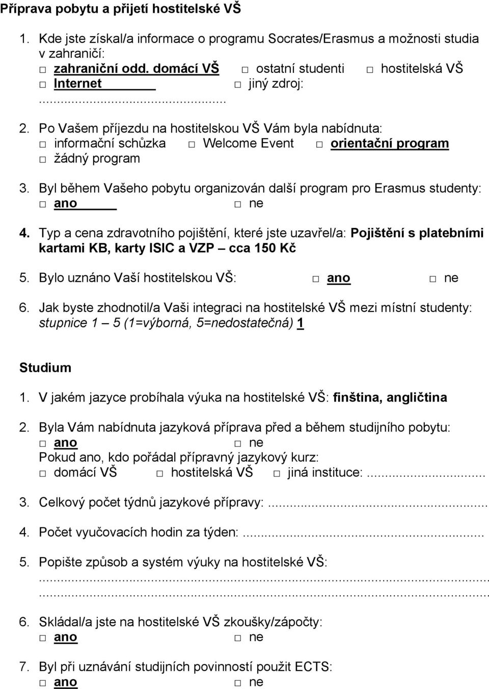 Byl během Vašeho pobytu organizován další program pro Erasmus studenty: 4. Typ a cena zdravotního pojištění, které jste uzavřel/a: Pojištění s platebními kartami KB, karty ISIC a VZP cca 150 Kč 5.