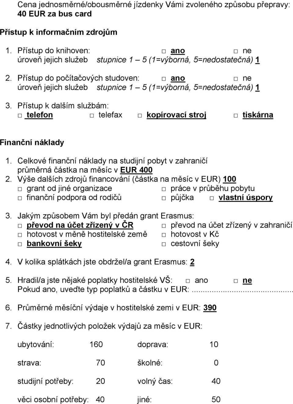 Celkové finanční náklady na studijní pobyt v zahraničí průměrná částka na měsíc v EUR 400 2.