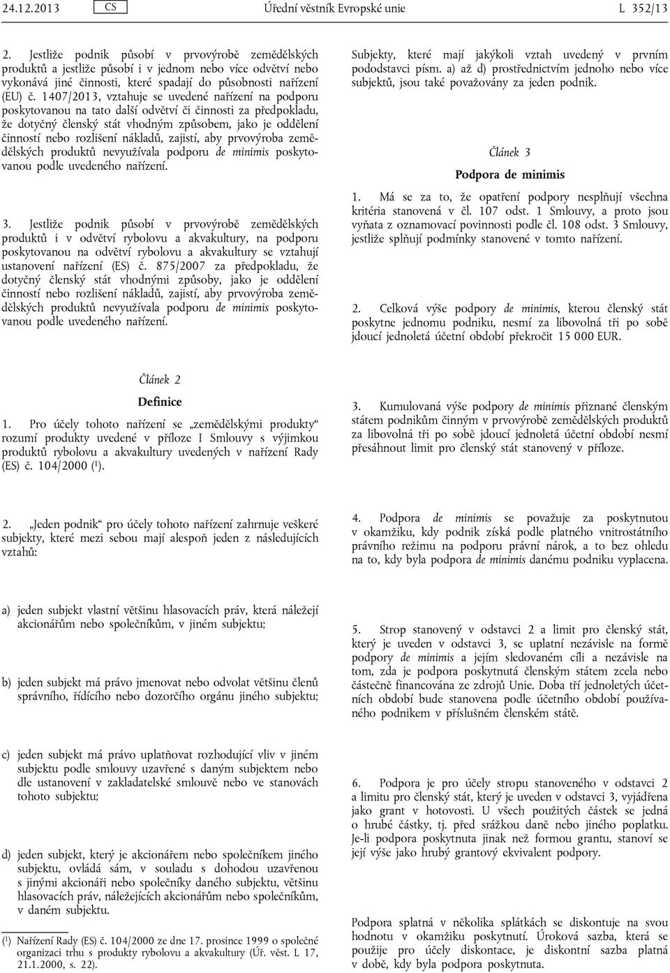 1407/2013, vztahuje se uvedené nařízení na podporu poskytovanou na tato další odvětví či činnosti za předpokladu, že dotyčný členský stát vhodným způsobem, jako je oddělení činností nebo rozlišení