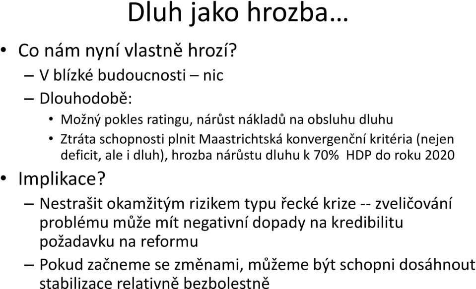 Maastrichtská konvergenční kritéria (nejen deficit, ale i dluh), hrozba nárůstu dluhu k 70% HDP do roku 2020 Implikace?