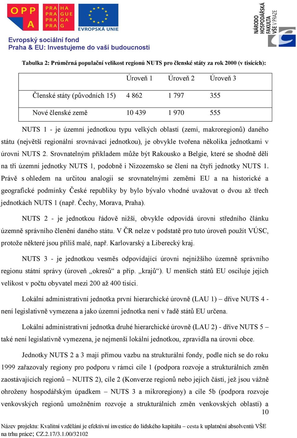 Srovnatelným příkladem může být Rakousko a Belgie, které se shodně dělí na tři územní jednotky NUTS 1, podobně i Nizozemsko se člení na čtyři jednotky NUTS 1.