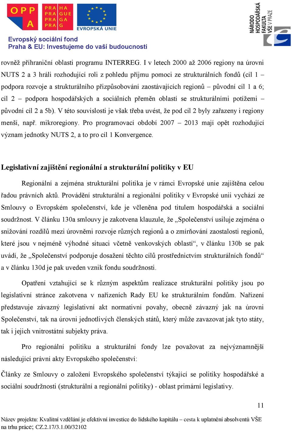 regionů původní cíl 1 a 6; cíl 2 podpora hospodářských a sociálních přeměn oblastí se strukturálními potížemi původní cíl 2 a 5b).