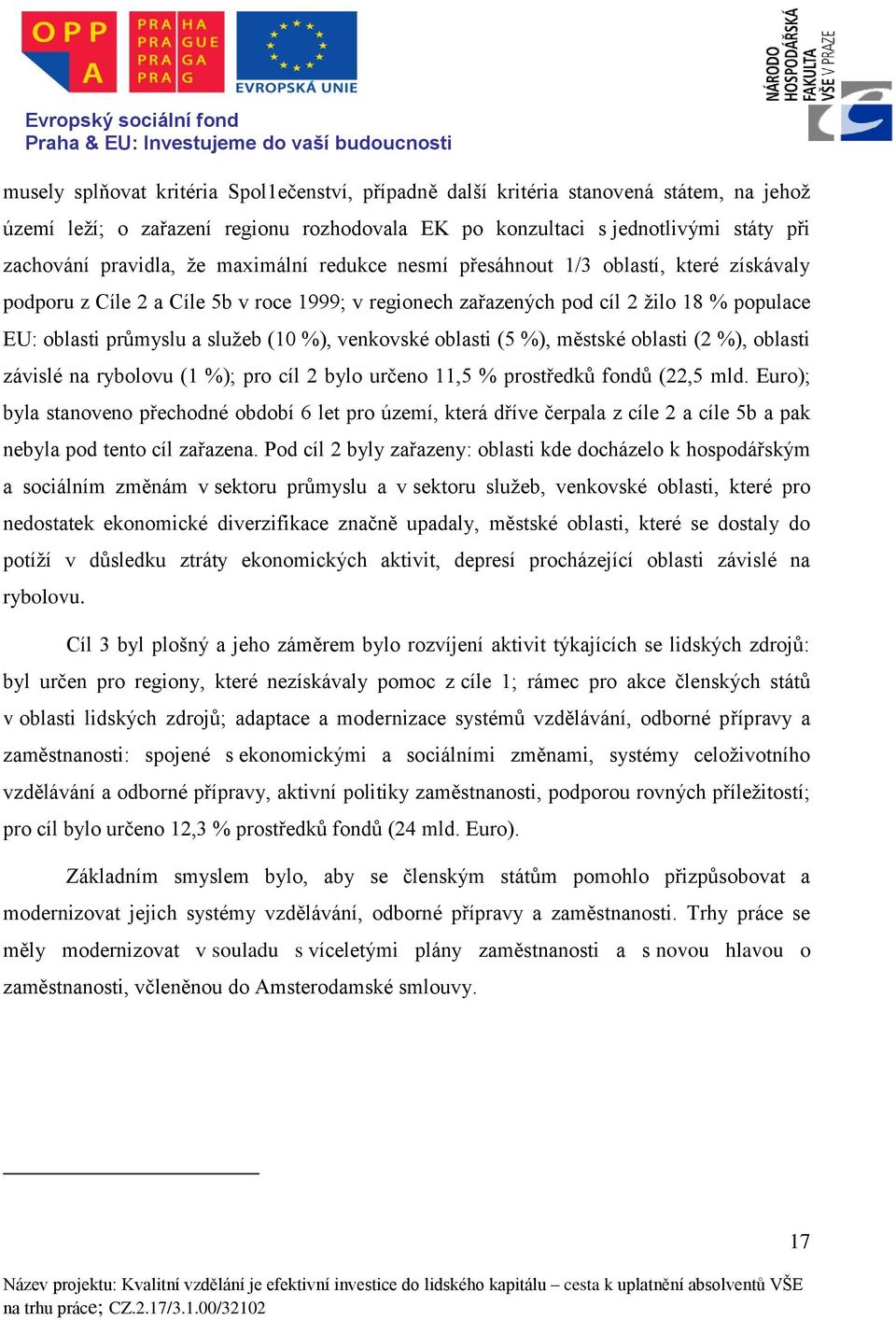 venkovské oblasti (5 %), městské oblasti (2 %), oblasti závislé na rybolovu (1 %); pro cíl 2 bylo určeno 11,5 % prostředků fondů (22,5 mld.