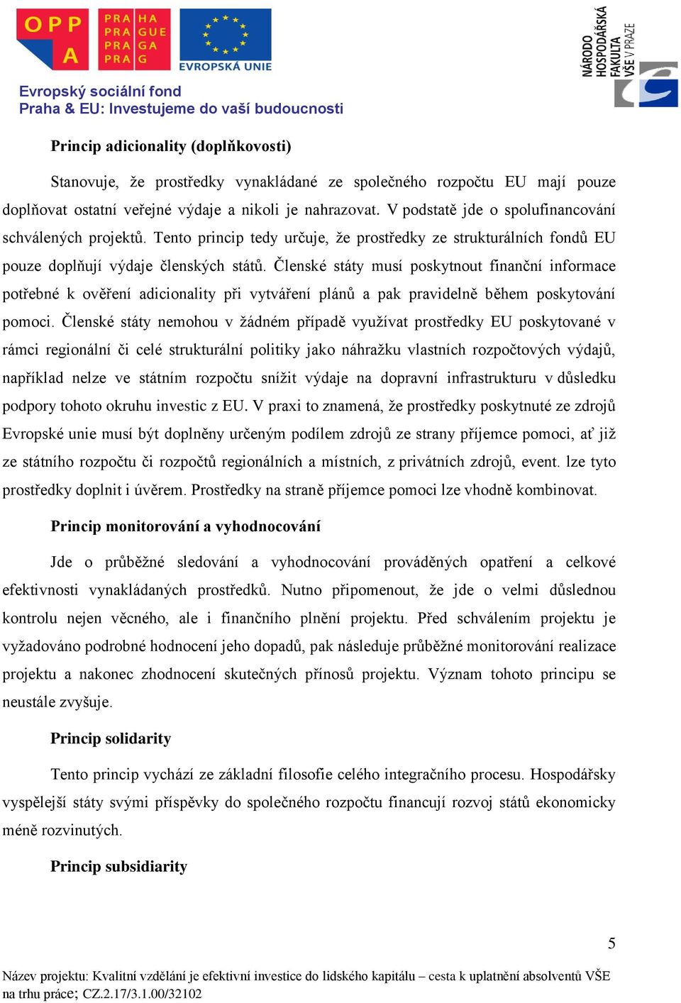 Členské státy musí poskytnout finanční informace potřebné k ověření adicionality při vytváření plánů a pak pravidelně během poskytování pomoci.