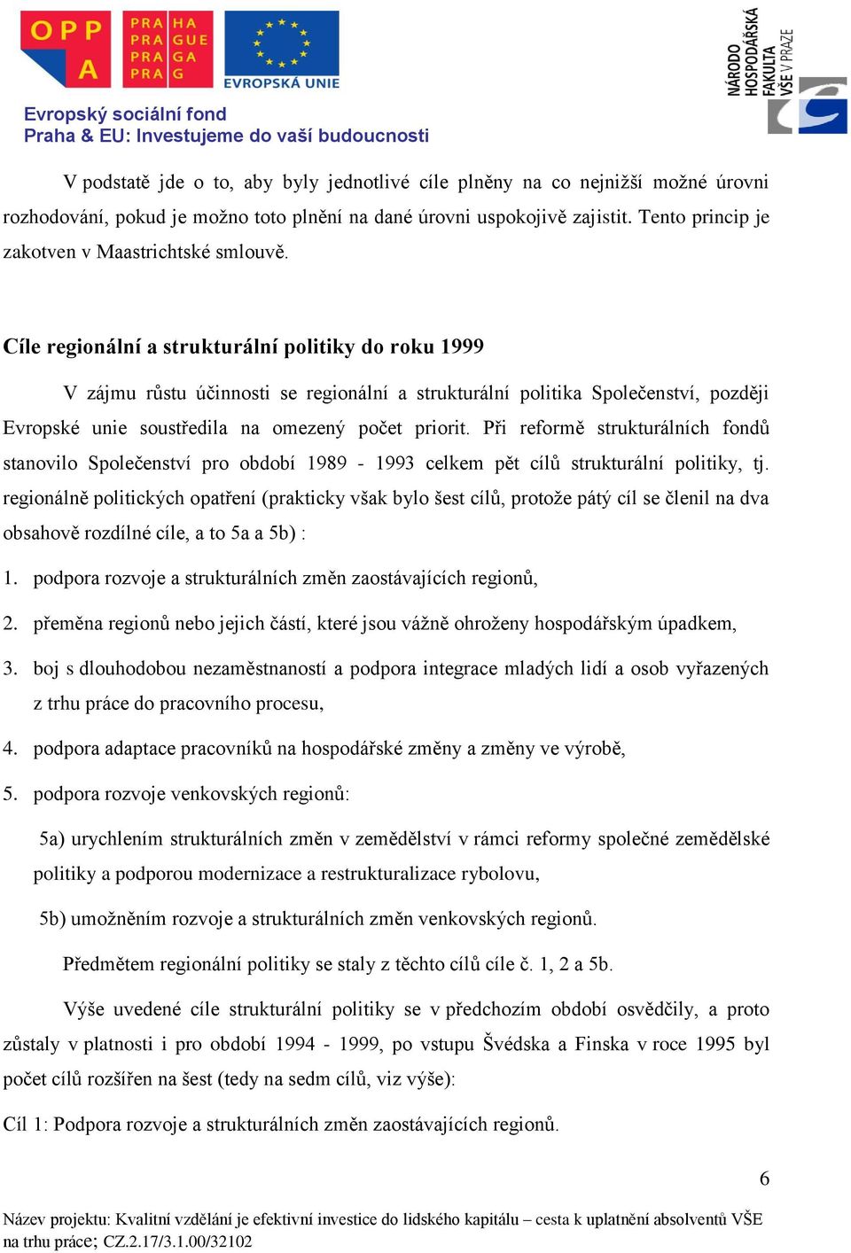 Cíle regionální a strukturální politiky do roku 1999 V zájmu růstu účinnosti se regionální a strukturální politika Společenství, později Evropské unie soustředila na omezený počet priorit.