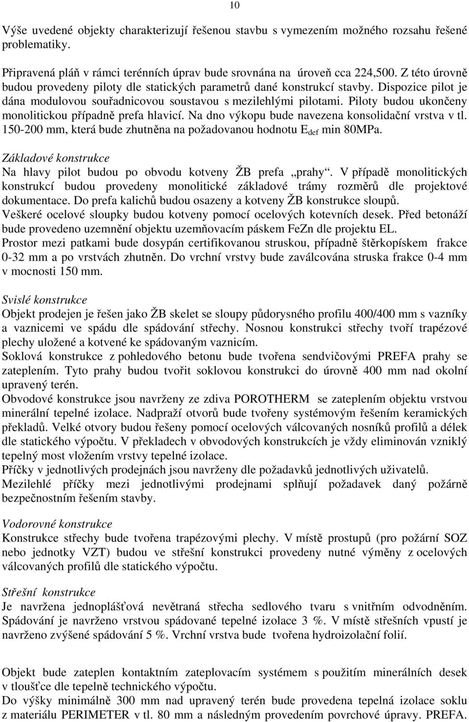 Piloty budou ukončeny monolitickou případně prefa hlavicí. Na dno výkopu bude navezena konsolidační vrstva v tl. 150-200 mm, která bude zhutněna na požadovanou hodnotu E def min 80MPa.