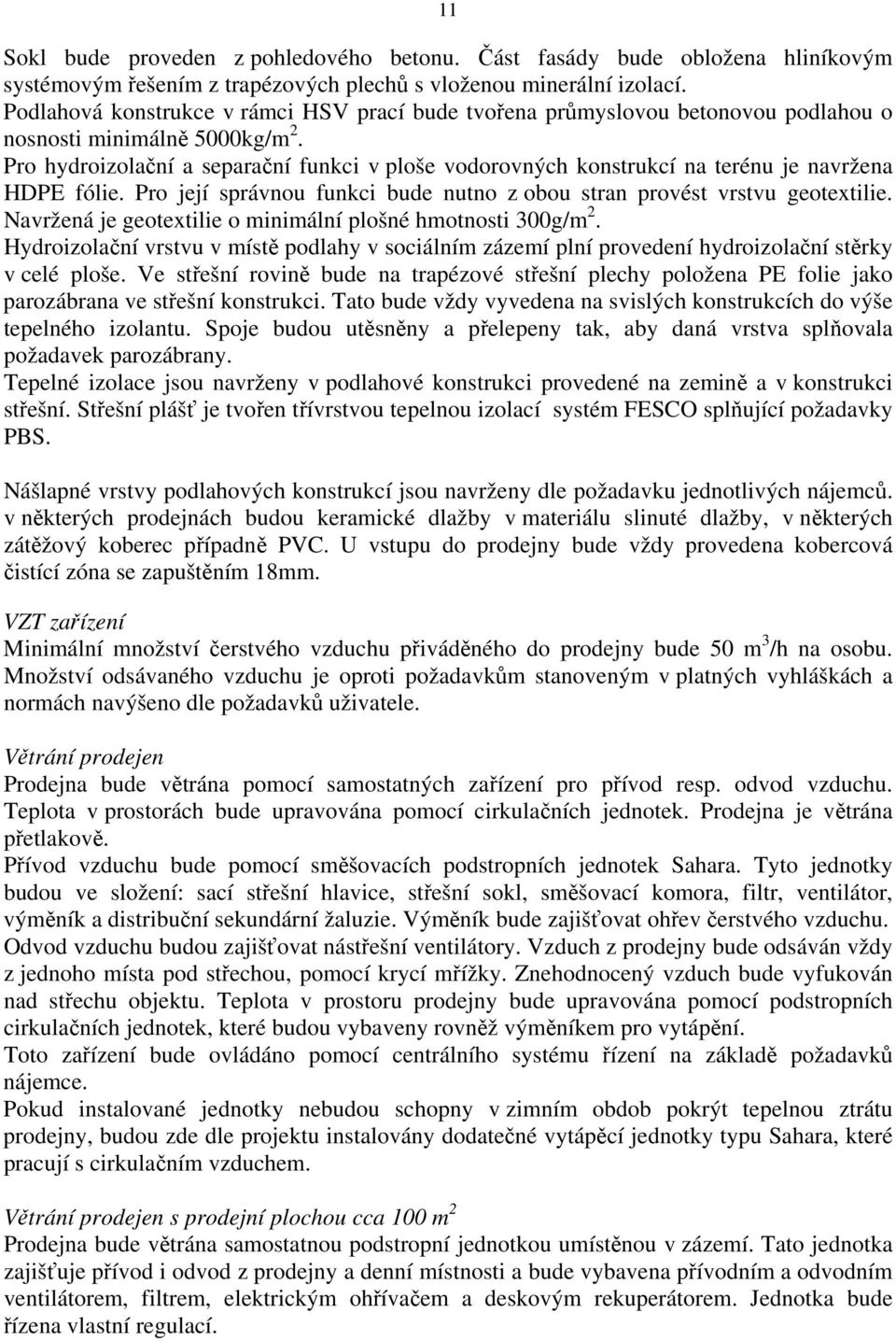 Pro hydroizolační a separační funkci v ploše vodorovných konstrukcí na terénu je navržena HDPE fólie. Pro její správnou funkci bude nutno z obou stran provést vrstvu geotextilie.