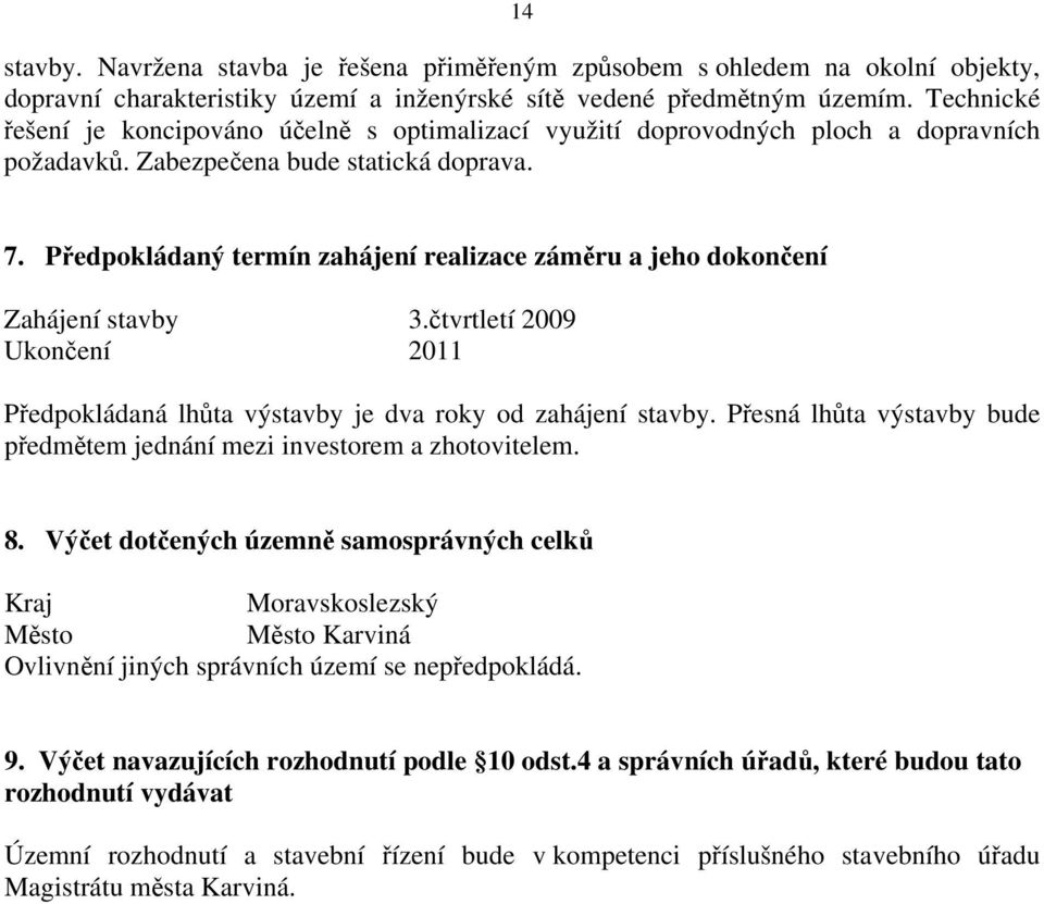 Předpokládaný termín zahájení realizace záměru a jeho dokončení Zahájení stavby 3.čtvrtletí 2009 Ukončení 2011 Předpokládaná lhůta výstavby je dva roky od zahájení stavby.