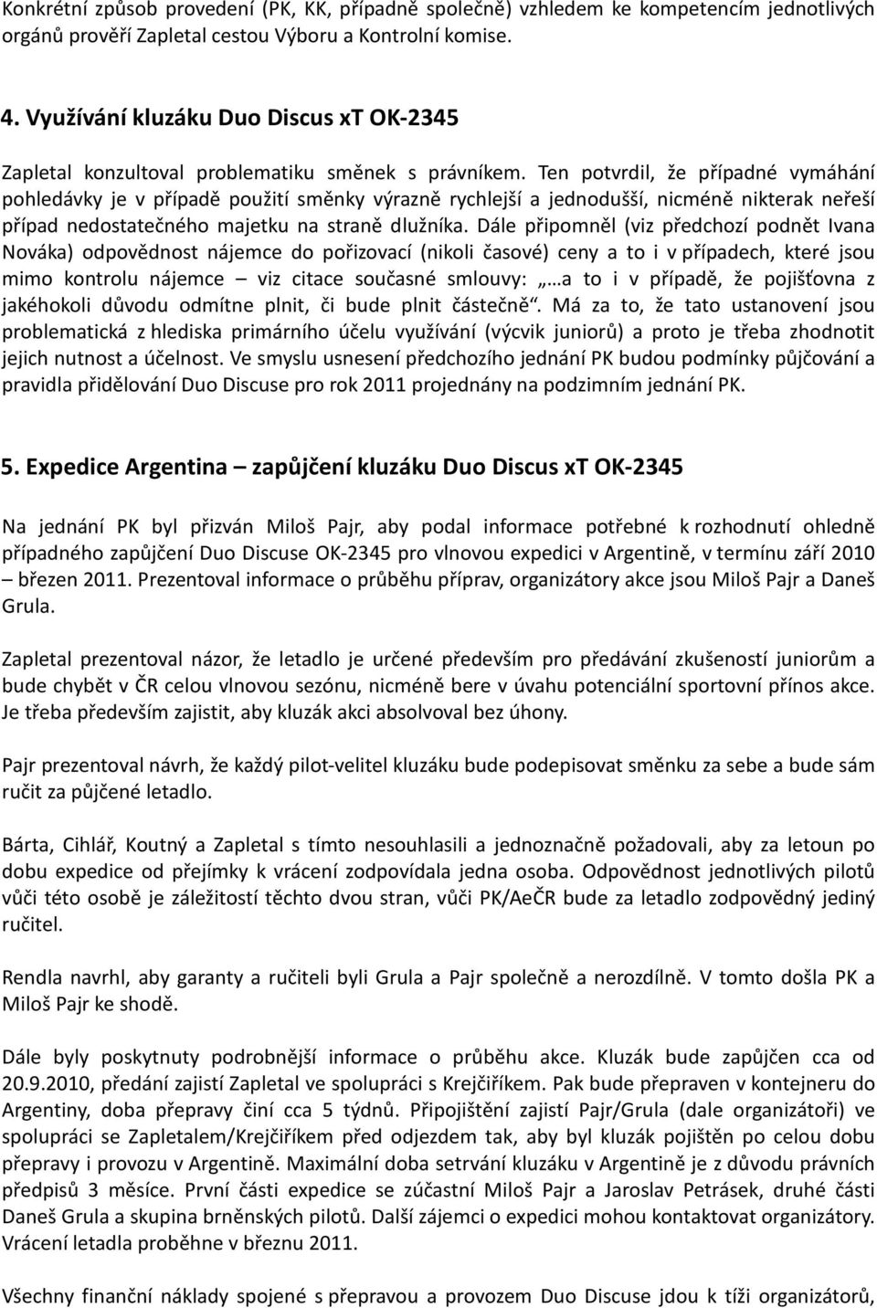 Ten potvrdil, že případné vymáhání pohledávky je v případě použití směnky výrazně rychlejší a jednodušší, nicméně nikterak neřeší případ nedostatečného majetku na straně dlužníka.