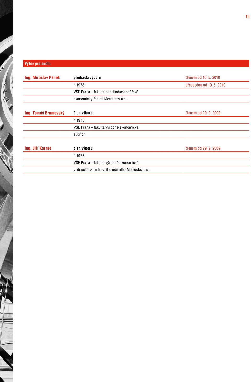 Tomáš Brumovský člen výboru členem od 29. 9. 2009 * 1948 VŠE Praha fakulta výrobně-ekonomická auditor Ing.