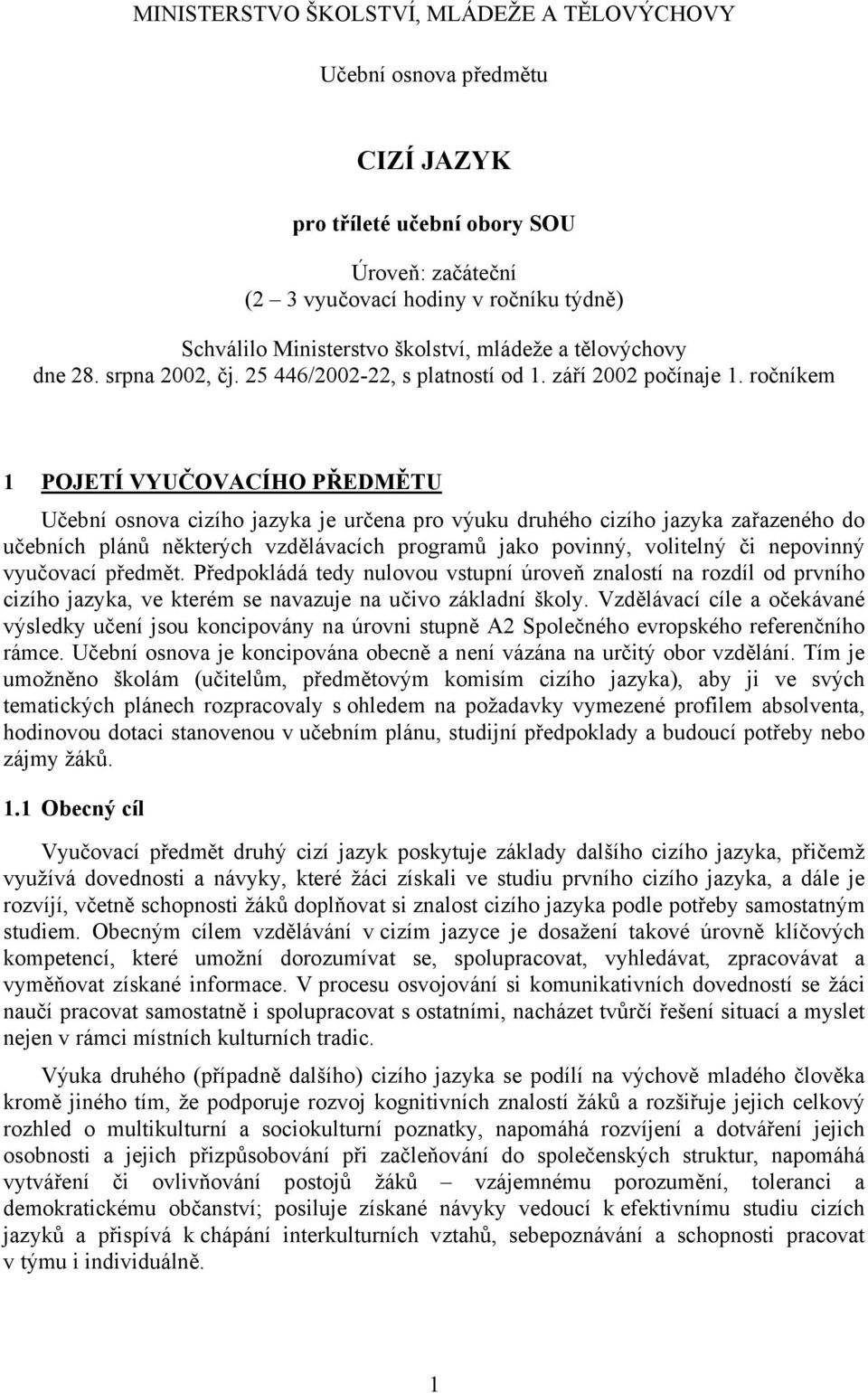 ročníkem 1 POJETÍ VYUČOVACÍHO PŘEDMĚTU Učební osnova cizího jazyka je určena pro výuku druhého cizího jazyka zařazeného do učebních plánů některých vzdělávacích programů jako povinný, volitelný či