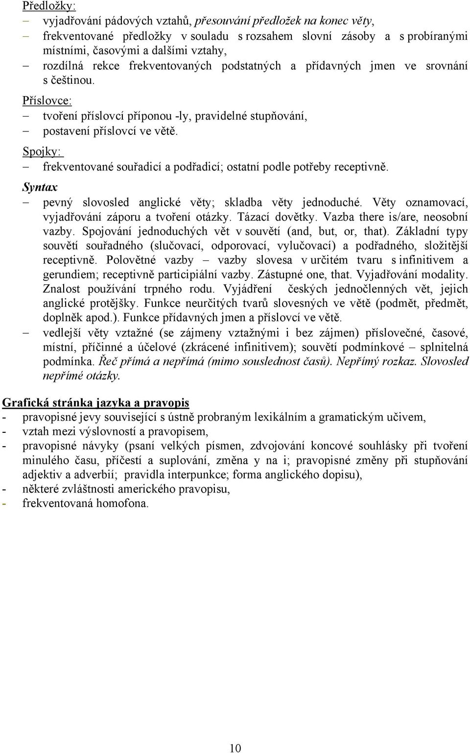 Spojky: frekventované souřadicí a podřadicí; ostatní podle potřeby receptivně. Syntax pevný slovosled anglické věty; skladba věty jednoduché. Věty oznamovací, vyjadřování záporu a tvoření otázky.