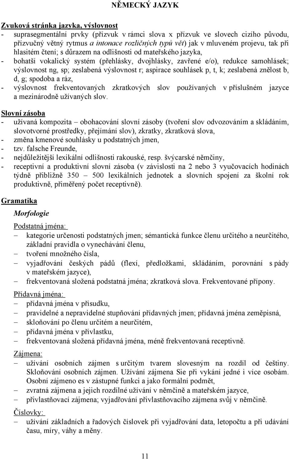 zeslabená výslovnost r; aspirace souhlásek p, t, k; zeslabená znělost b, d, g; spodoba a ráz, - výslovnost frekventovaných zkratkových slov používaných v příslušném jazyce a mezinárodně užívaných