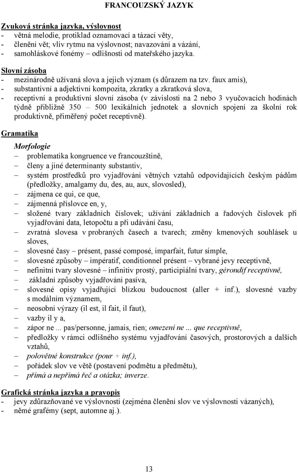 faux amis), - substantivní a adjektivní kompozita, zkratky a zkratková slova, - receptivní a produktivní slovní zásoba (v závislosti na 2 nebo 3 vyučovacích hodinách týdně přibližně 350 500