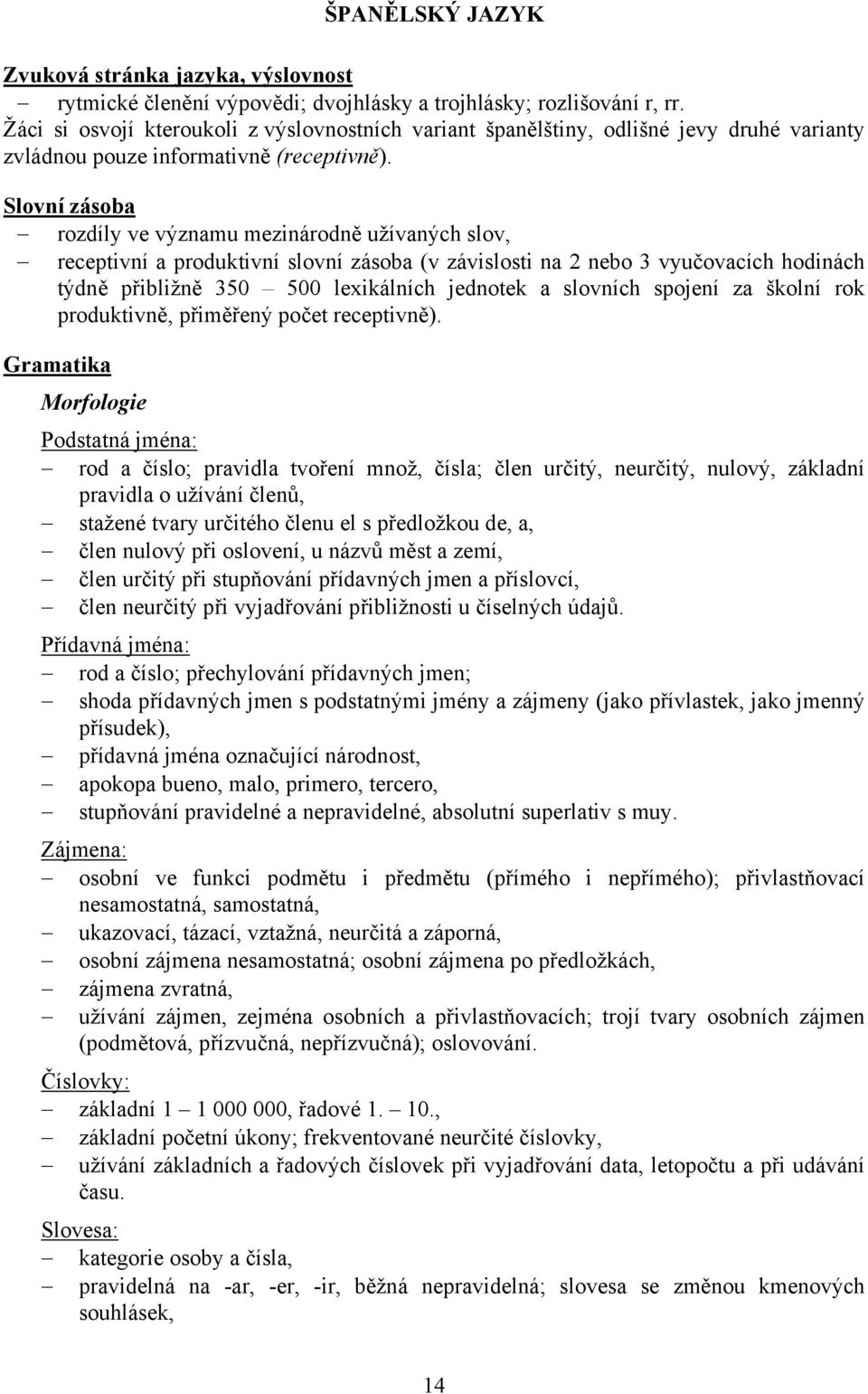 Slovní zásoba rozdíly ve významu mezinárodně užívaných slov, receptivní a produktivní slovní zásoba (v závislosti na 2 nebo 3 vyučovacích hodinách týdně přibližně 350 500 lexikálních jednotek a