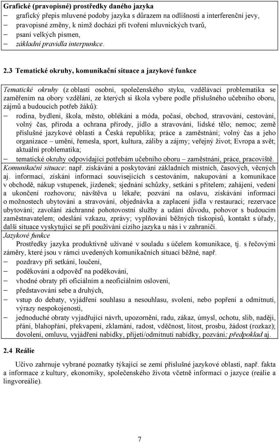 3 Tematické okruhy, komunikační situace a jazykové funkce Tematické okruhy (z oblasti osobní, společenského styku, vzdělávací problematika se zaměřením na obory vzdělání, ze kterých si škola vybere