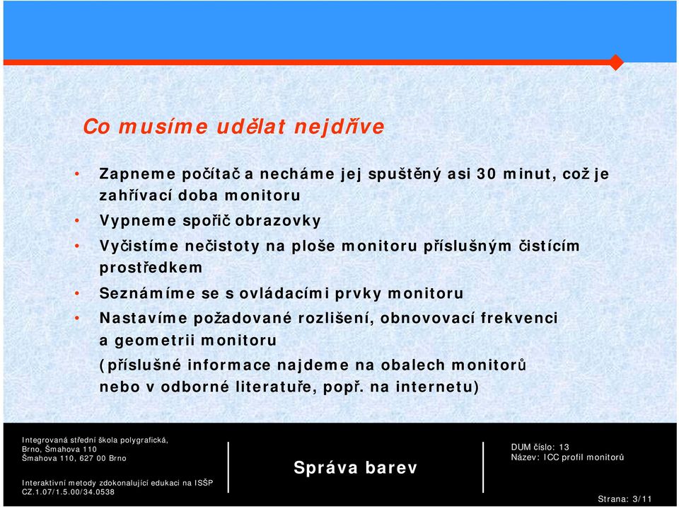 Seznámíme se s ovládacími prvky monitoru Nastavíme požadované rozlišení, obnovovací frekvenci a geometrii