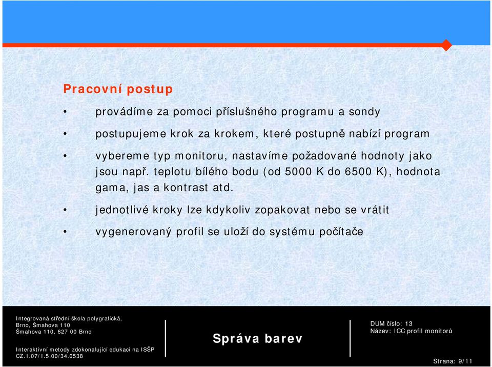 např. teplotu bílého bodu (od 5000 K do 6500 K), hodnota gama, jas a kontrast atd.