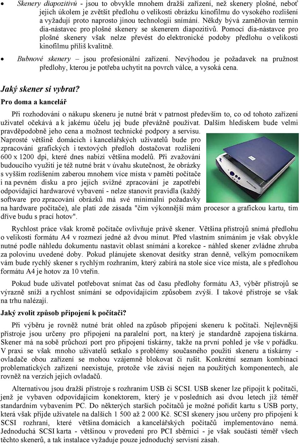 Pomocí dia-nástavce pro plošné skenery však nelze převést do elektronické podoby předlohu o velikosti kinofilmu příliš kvalitně. Bubnové skenery jsou profesionální zařízení.