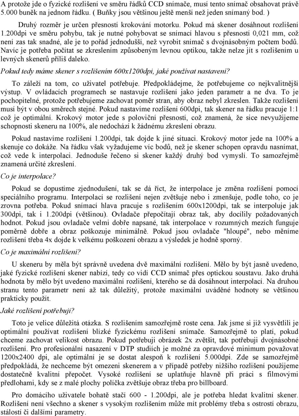 200dpi ve směru pohybu, tak je nutné pohybovat se snímací hlavou s přesností 0,021 mm, což není zas tak snadné, ale je to pořád jednodušší, než vyrobit snímač s dvojnásobným počtem bodů.