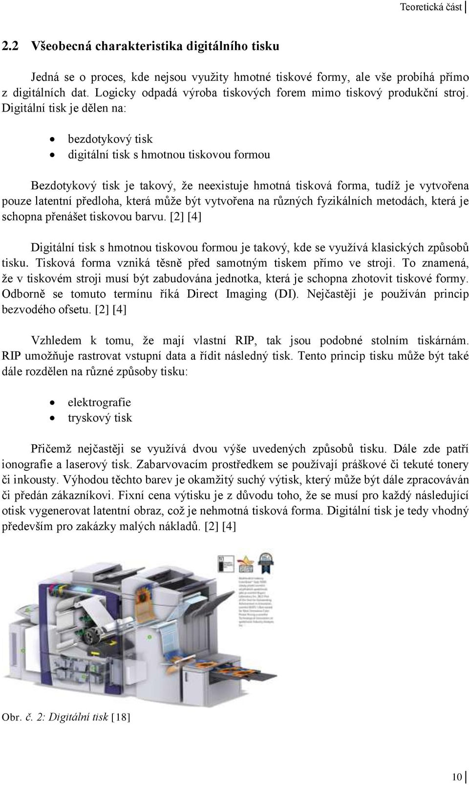 Digitální tisk je dělen na: bezdotykový tisk digitální tisk s hmotnou tiskovou formou Bezdotykový tisk je takový, že neexistuje hmotná tisková forma, tudíž je vytvořena pouze latentní předloha, která