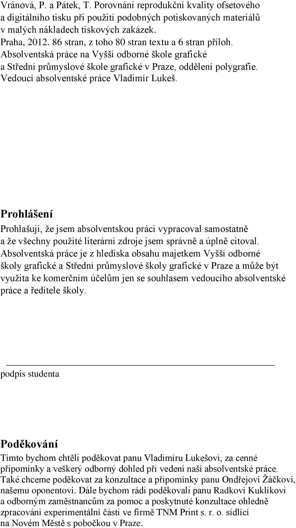 Vedoucí absolventské práce Vladimír Lukeš. Prohlášení Prohlašuji, že jsem absolventskou práci vypracoval samostatně a že všechny použité literární zdroje jsem správně a úplně citoval.