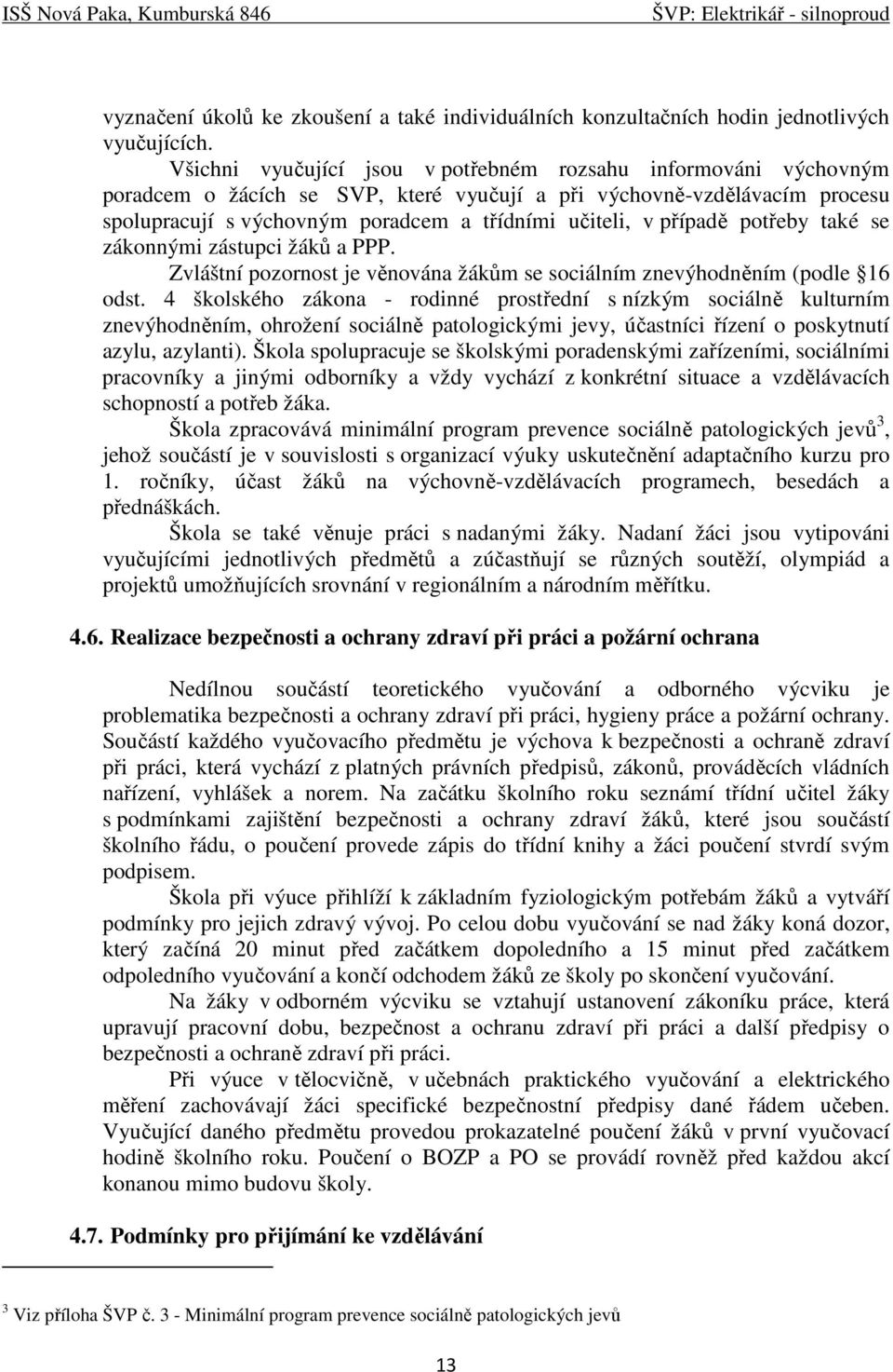 případě potřeby také se zákonnými zástupci žáků a PPP. Zvláštní pozornost je věnována žákům se sociálním znevýhodněním (podle 16 odst.