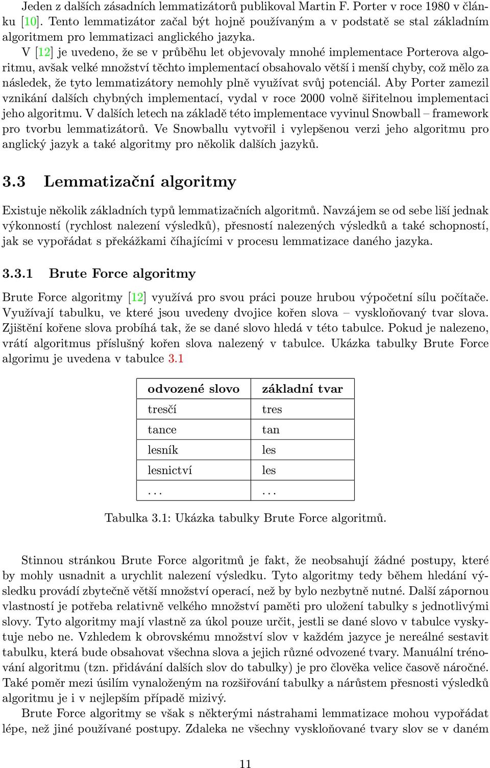 V [12] je uvedeno, že se v průběhu let objevovaly mnohé implementace Porterova algoritmu, avšak velké množství těchto implementací obsahovalo větší i menší chyby, což mělo za následek, že tyto