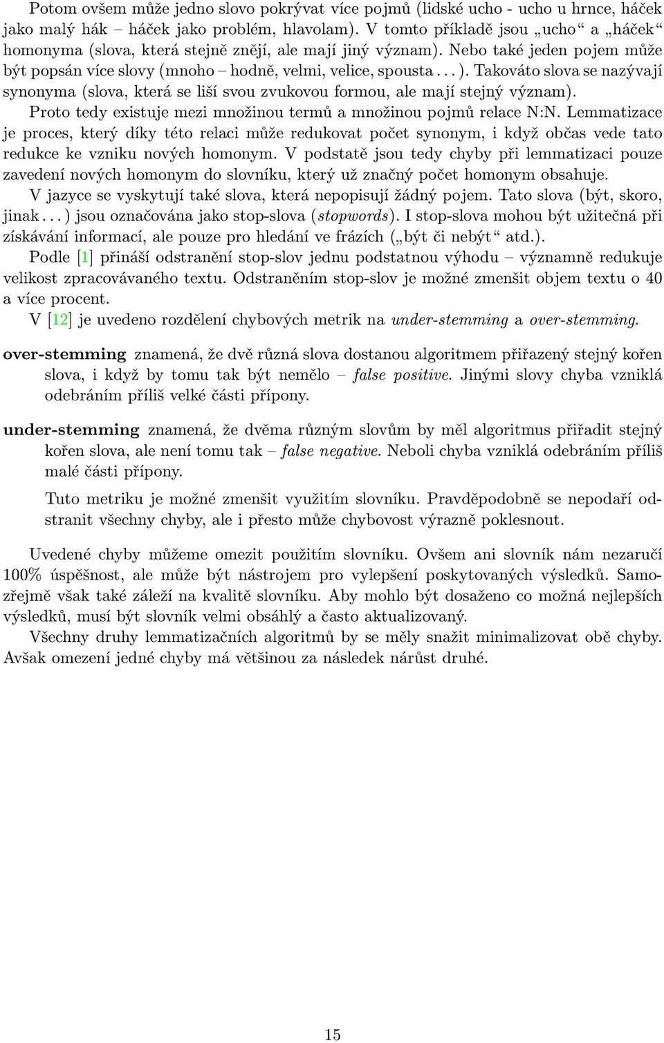 Takováto slova se nazývají synonyma (slova, která se liší svou zvukovou formou, ale mají stejný význam). Proto tedy existuje mezi množinou termů a množinou pojmů relace N:N.