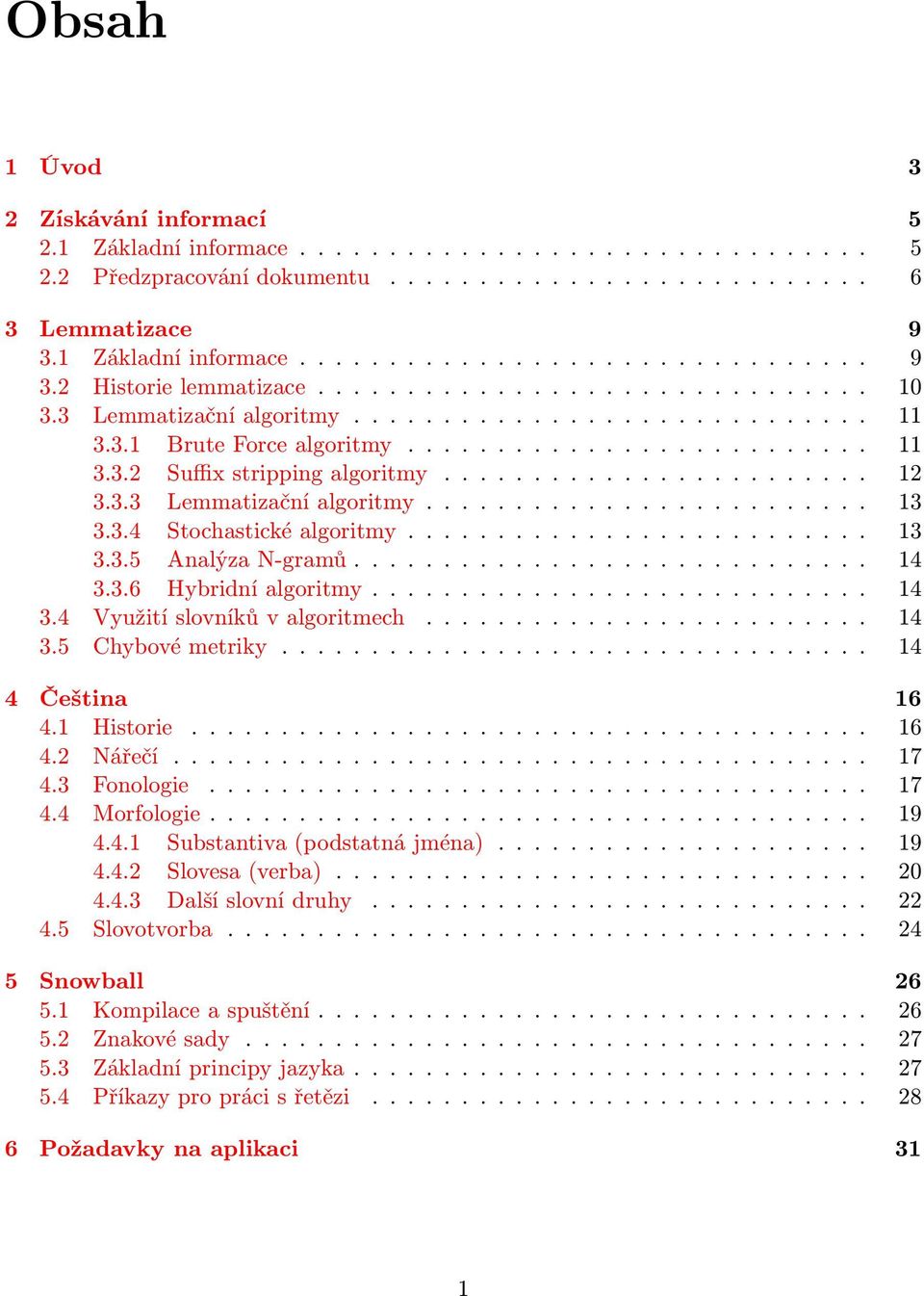 3.3 Lemmatizační algoritmy......................... 13 3.3.4 Stochastické algoritmy.......................... 13 3.3.5 Analýza N-gramů............................. 14 3.