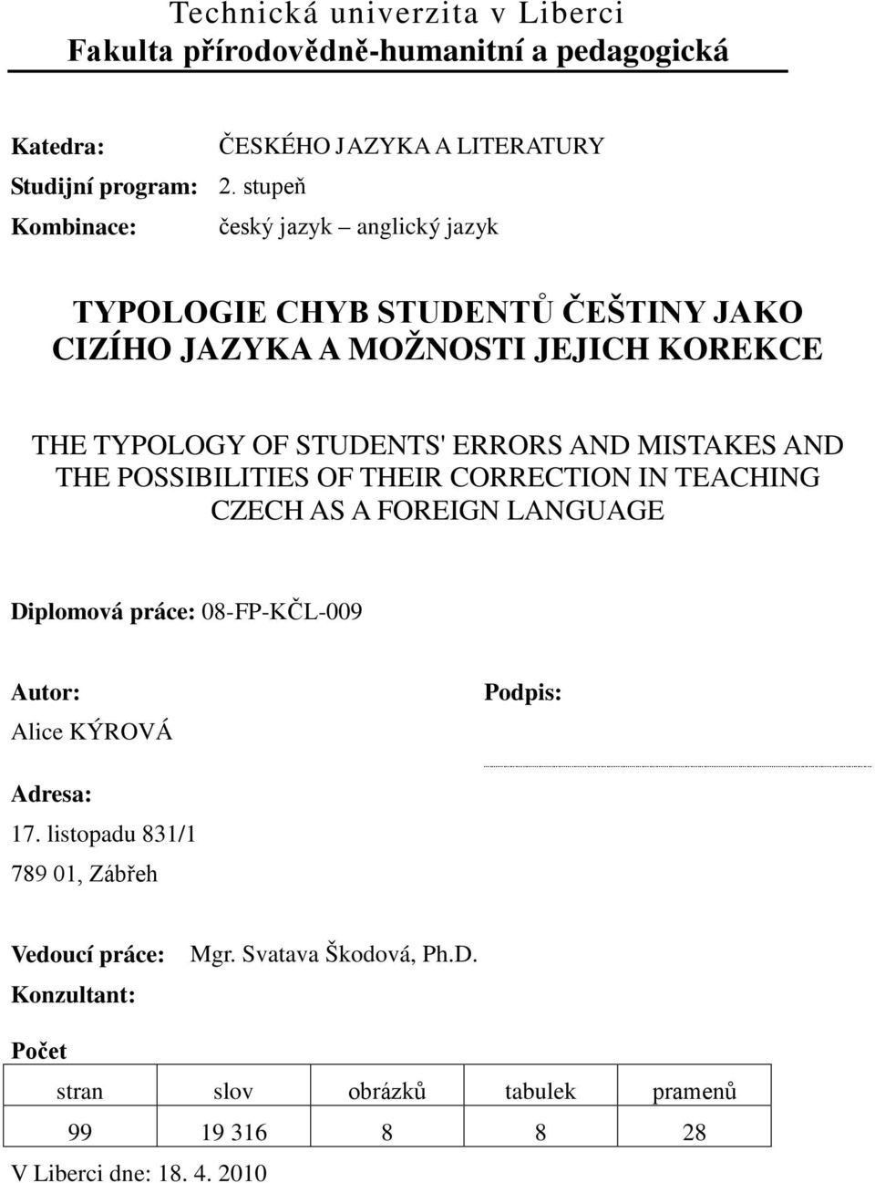 AND MISTAKES AND THE POSSIBILITIES OF THEIR CORRECTION IN TEACHING CZECH AS A FOREIGN LANGUAGE Diplomová práce: 08-FP-KČL-009 Autor: Alice KÝROVÁ Podpis: