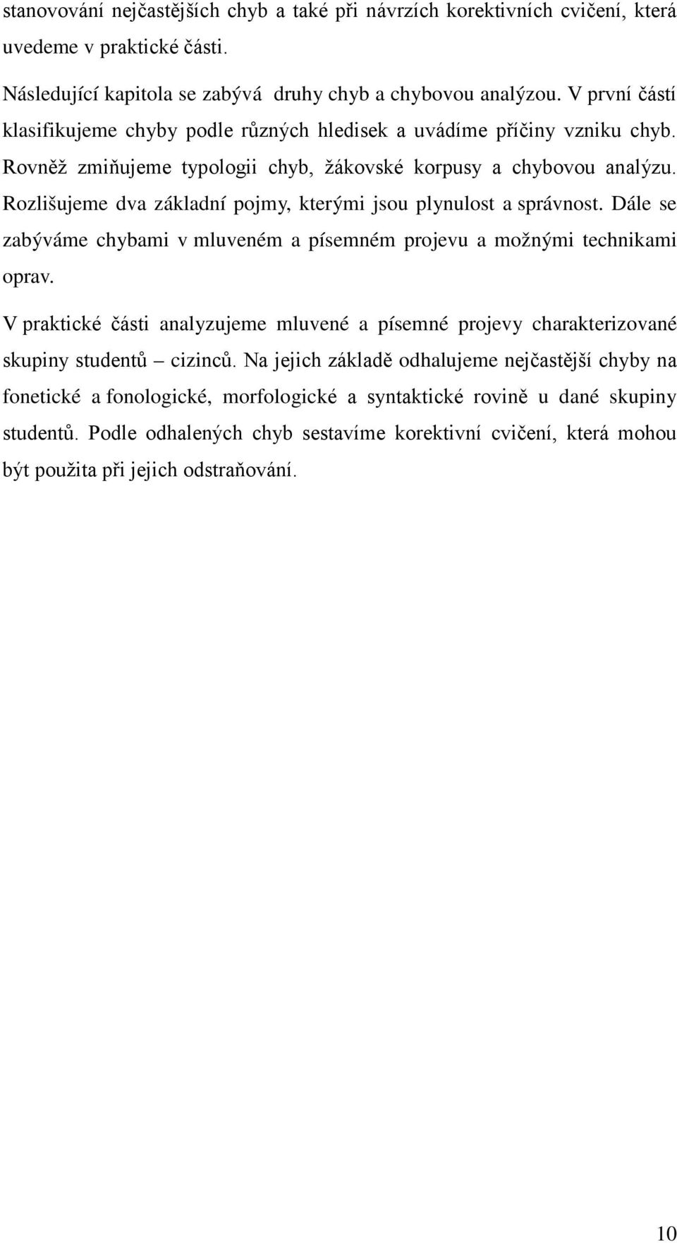 Rozlišujeme dva základní pojmy, kterými jsou plynulost a správnost. Dále se zabýváme chybami v mluveném a písemném projevu a možnými technikami oprav.