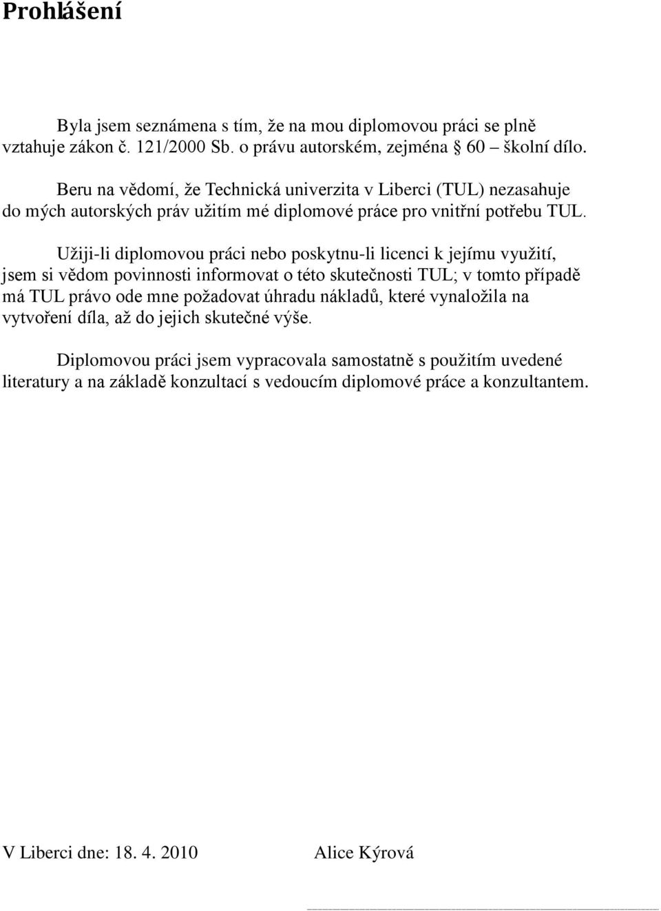 Užiji-li diplomovou práci nebo poskytnu-li licenci k jejímu využití, jsem si vědom povinnosti informovat o této skutečnosti TUL; v tomto případě má TUL právo ode mne požadovat