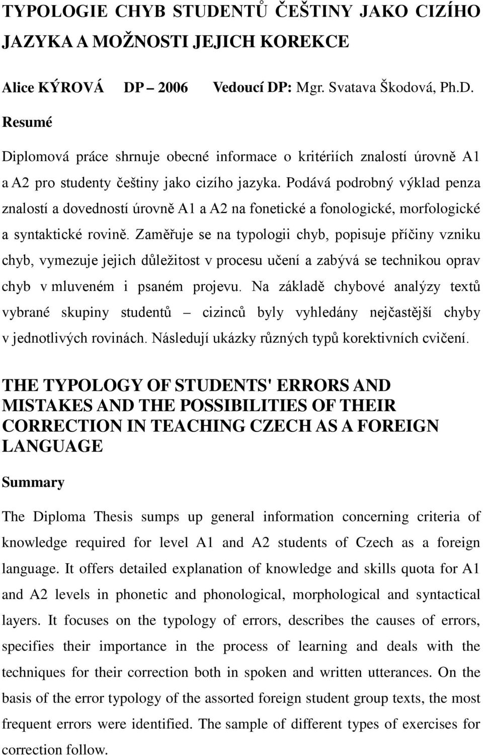 Zaměřuje se na typologii chyb, popisuje příčiny vzniku chyb, vymezuje jejich důležitost v procesu učení a zabývá se technikou oprav chyb v mluveném i psaném projevu.