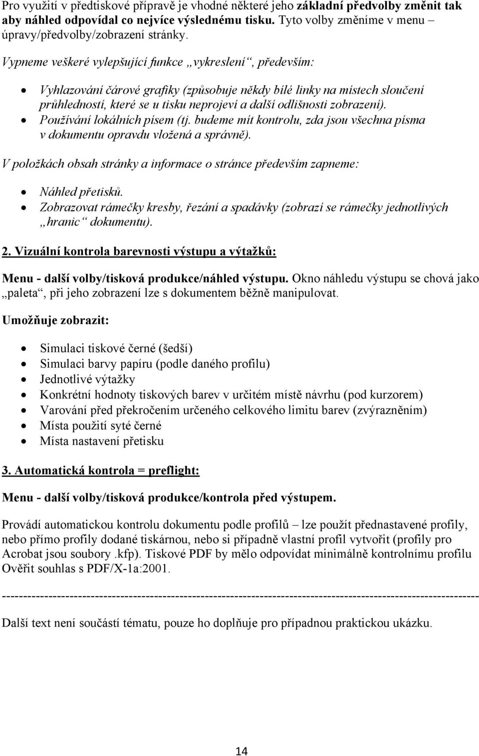 zobrazení). Používání lokálních písem (tj. budeme mít kontrolu, zda jsou všechna písma v dokumentu opravdu vložená a správně).