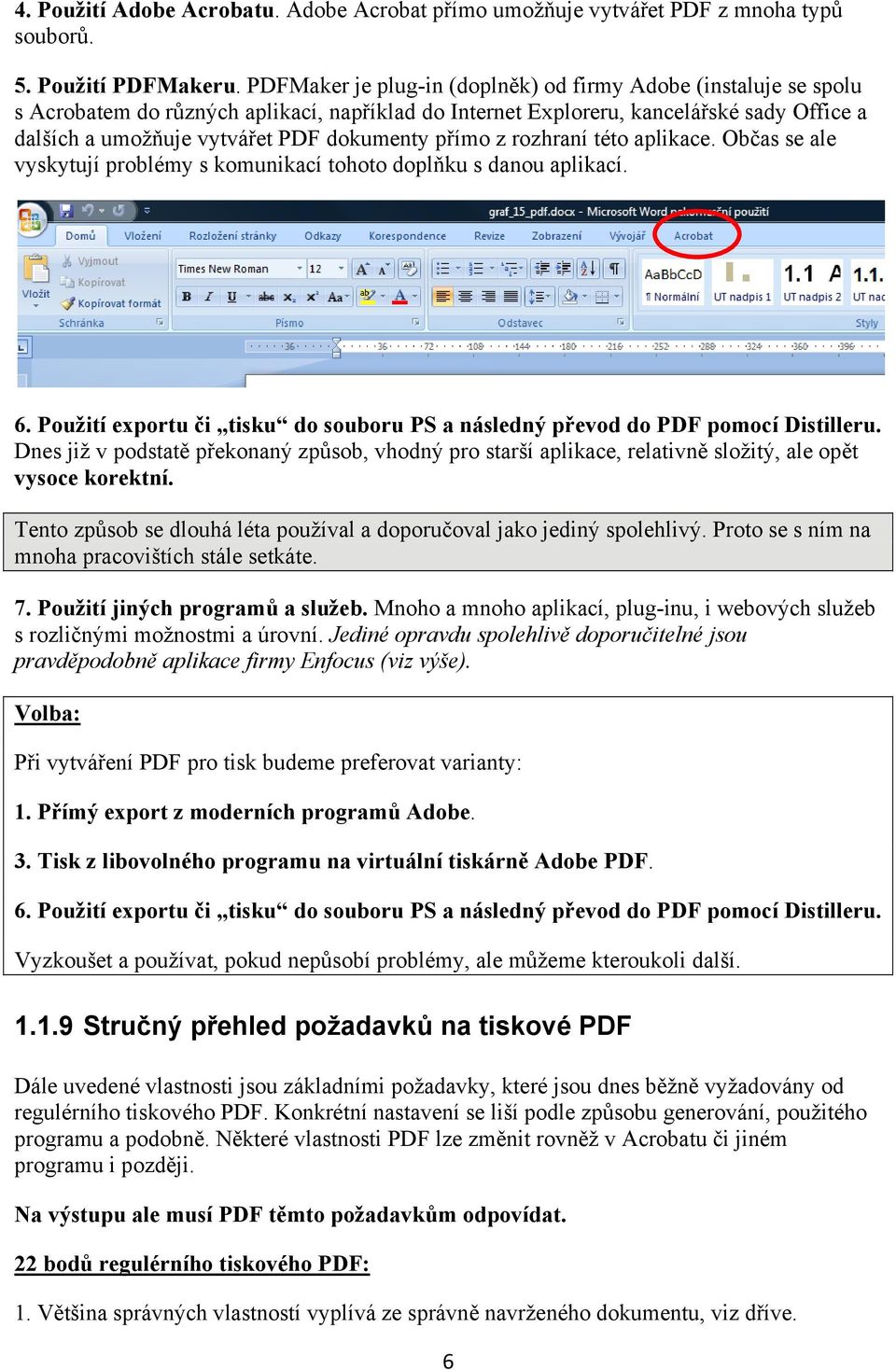 přímo z rozhraní této aplikace. Občas se ale vyskytují problémy s komunikací tohoto doplňku s danou aplikací. 6. Použití exportu či tisku do souboru PS a následný převod do PDF pomocí Distilleru.