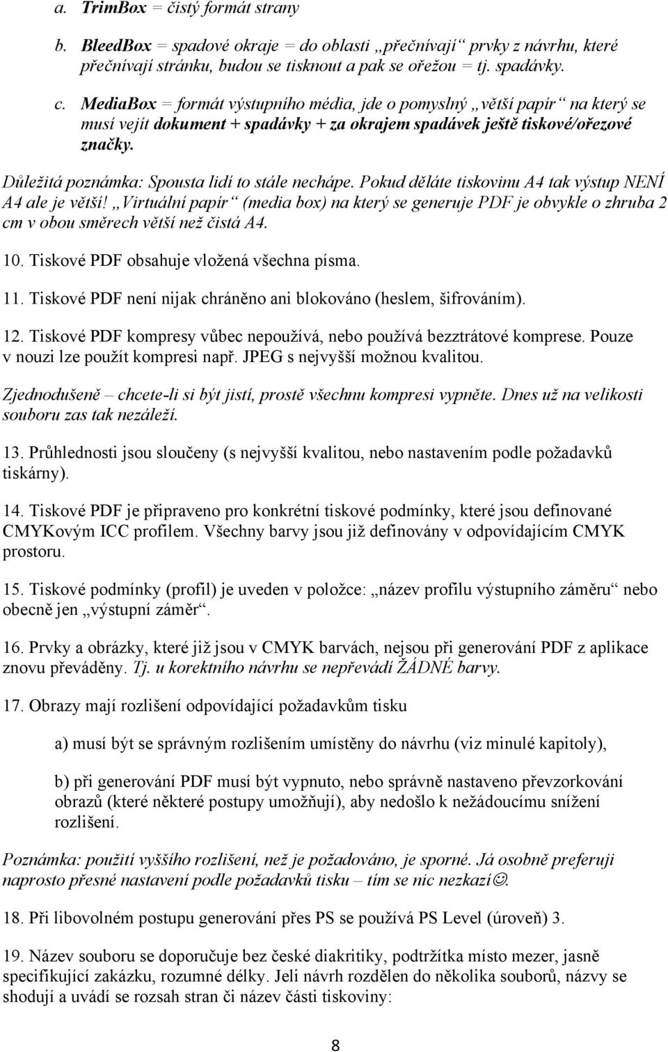 Důležitá poznámka: Spousta lidí to stále nechápe. Pokud děláte tiskovinu A4 tak výstup NENÍ A4 ale je větší!