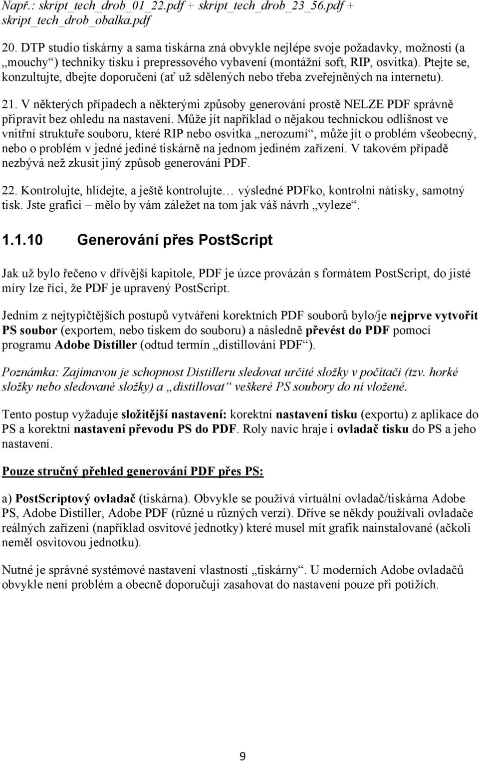 Ptejte se, konzultujte, dbejte doporučení (ať už sdělených nebo třeba zveřejněných na internetu). 21.