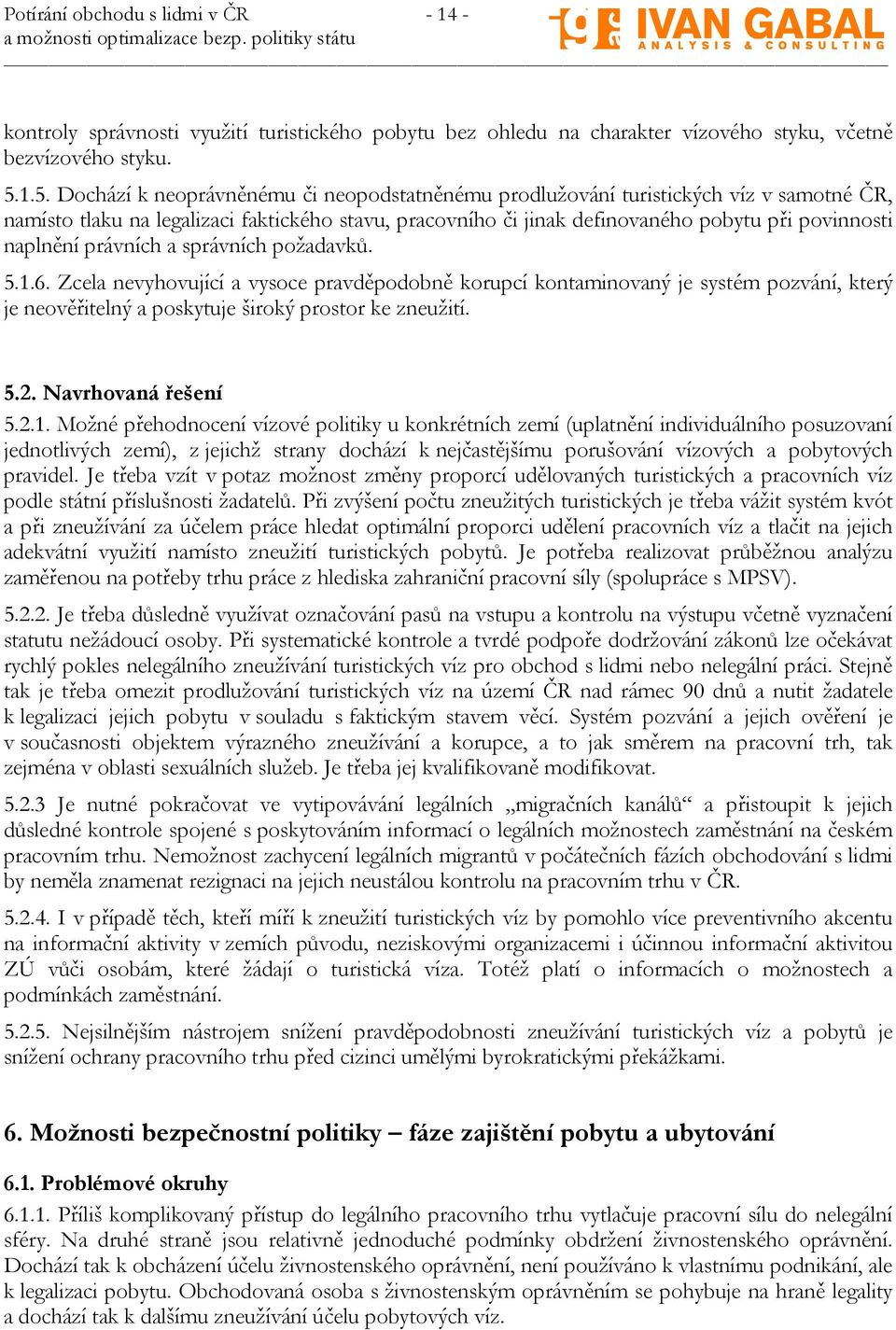 naplnění právních a správních požadavků. 5.1.6. Zcela nevyhovující a vysoce pravděpodobně korupcí kontaminovaný je systém pozvání, který je neověřitelný a poskytuje široký prostor ke zneužití. 5.2.