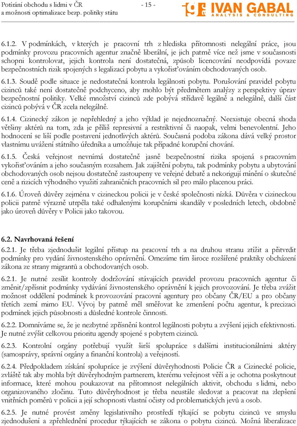 kontrolovat, jejich kontrola není dostatečná, způsob licencování neodpovídá povaze bezpečnostních rizik spojených s legalizací pobytu a vykořisťováním obchodovaných osob. 6.1.3.