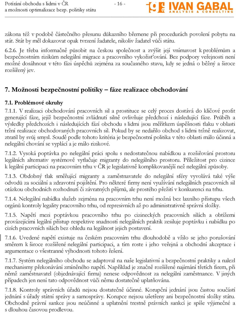 2.6. Je třeba informačně působit na českou společnost a zvýšit její vnímavost k problémům a bezpečnostním rizikům nelegální migrace a pracovního vykořisťování.