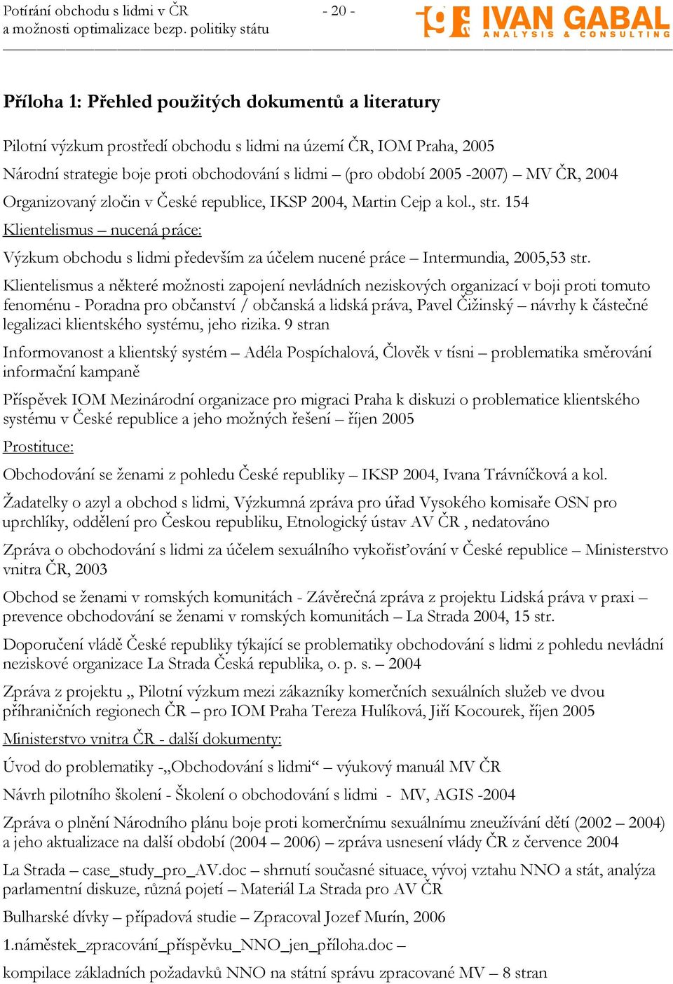 154 Klientelismus nucená práce: Výzkum obchodu s lidmi především za účelem nucené práce Intermundia, 2005,53 str.