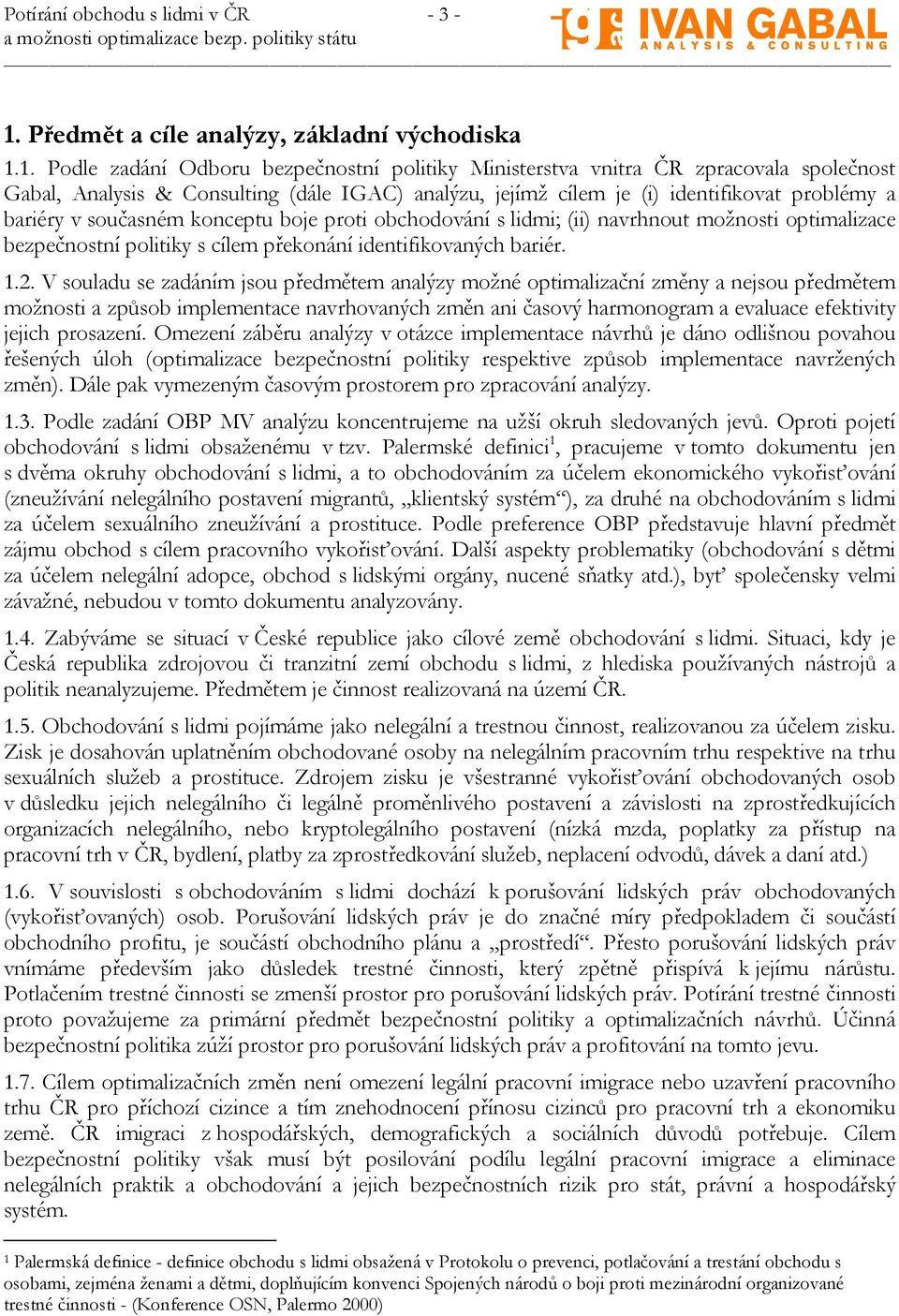 1. Podle zadání Odboru bezpečnostní politiky Ministerstva vnitra ČR zpracovala společnost Gabal, Analysis & Consulting (dále IGAC) analýzu, jejímž cílem je (i) identifikovat problémy a bariéry v