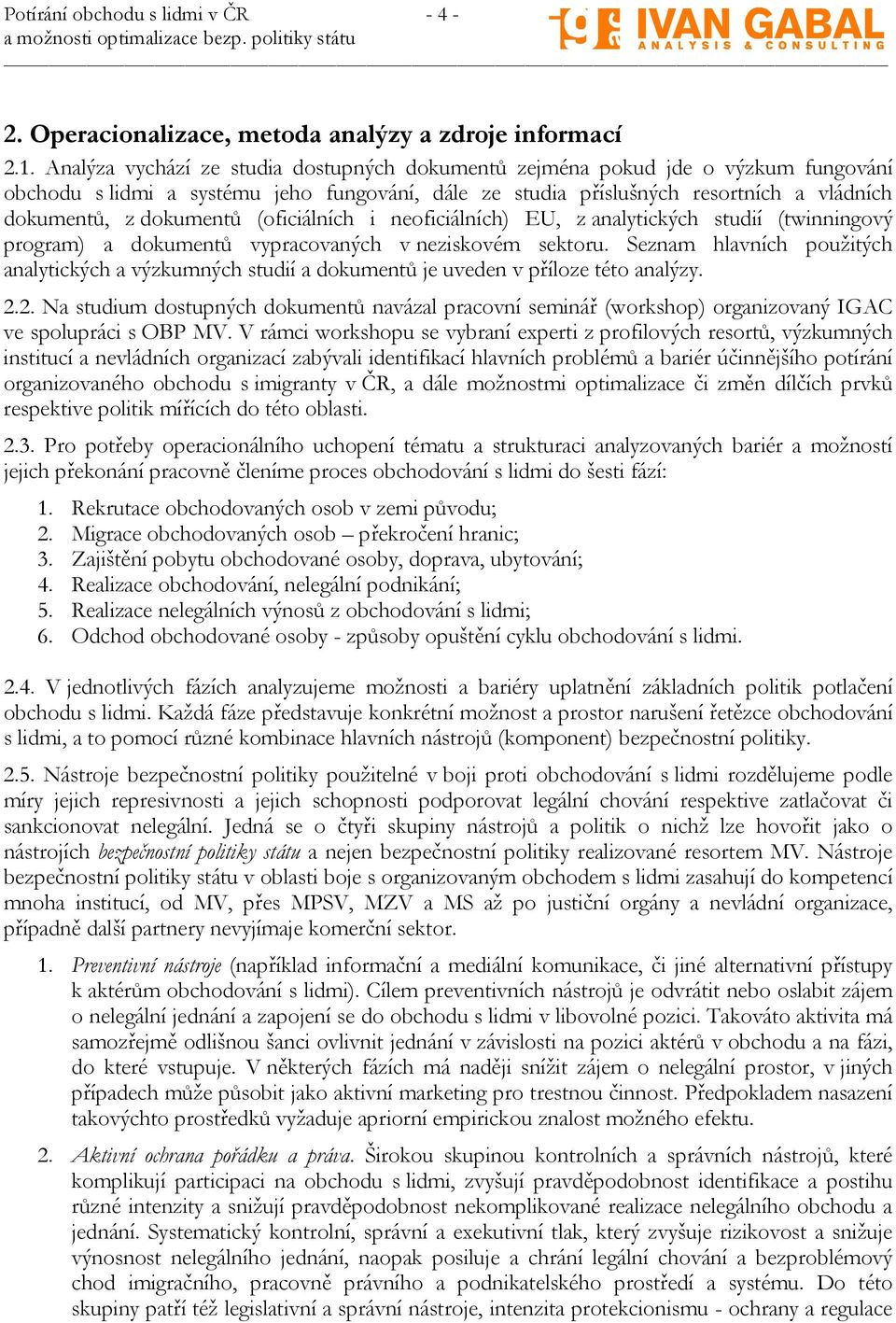(oficiálních i neoficiálních) EU, z analytických studií (twinningový program) a dokumentů vypracovaných v neziskovém sektoru.