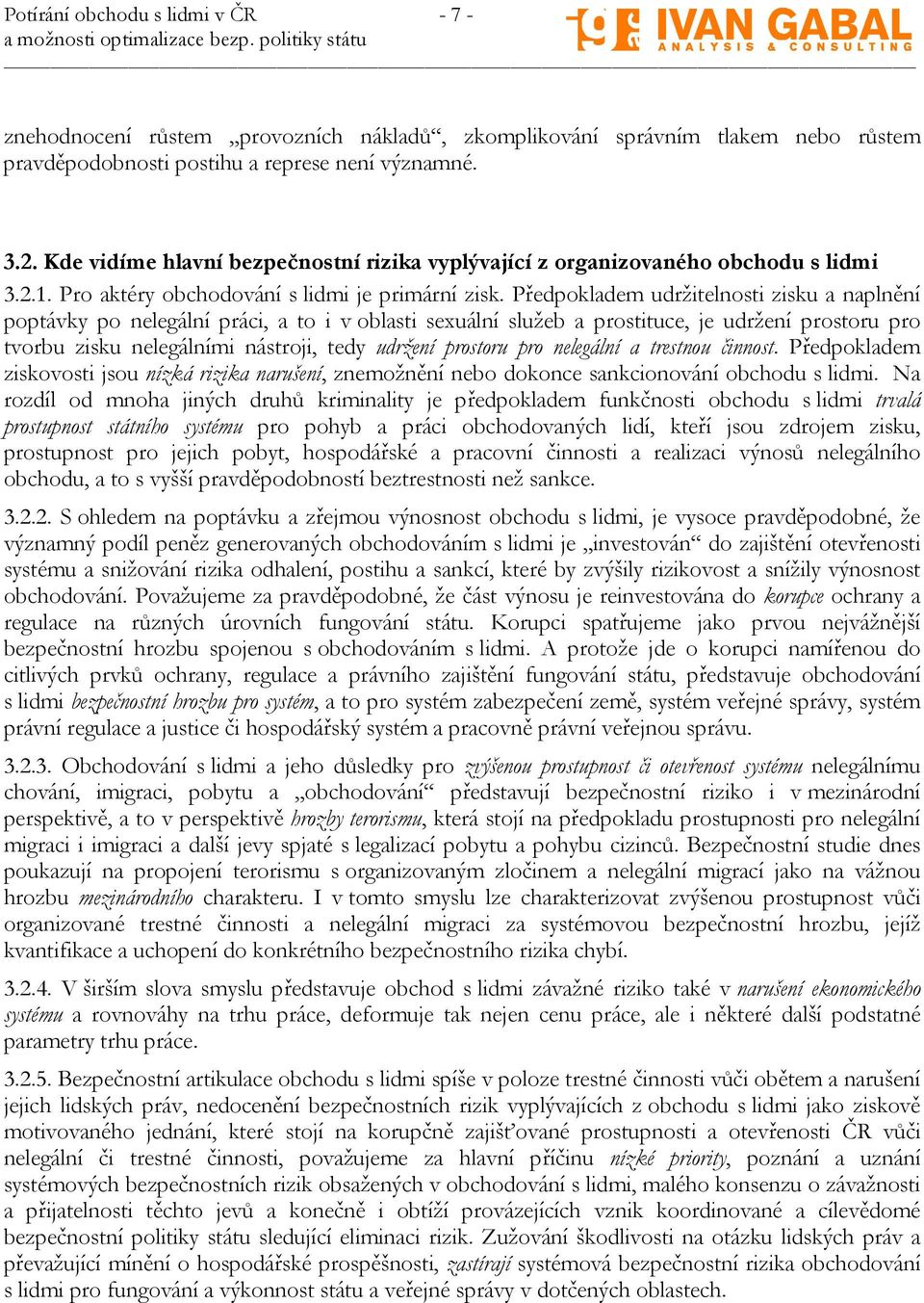 Předpokladem udržitelnosti zisku a naplnění poptávky po nelegální práci, a to i v oblasti sexuální služeb a prostituce, je udržení prostoru pro tvorbu zisku nelegálními nástroji, tedy udržení