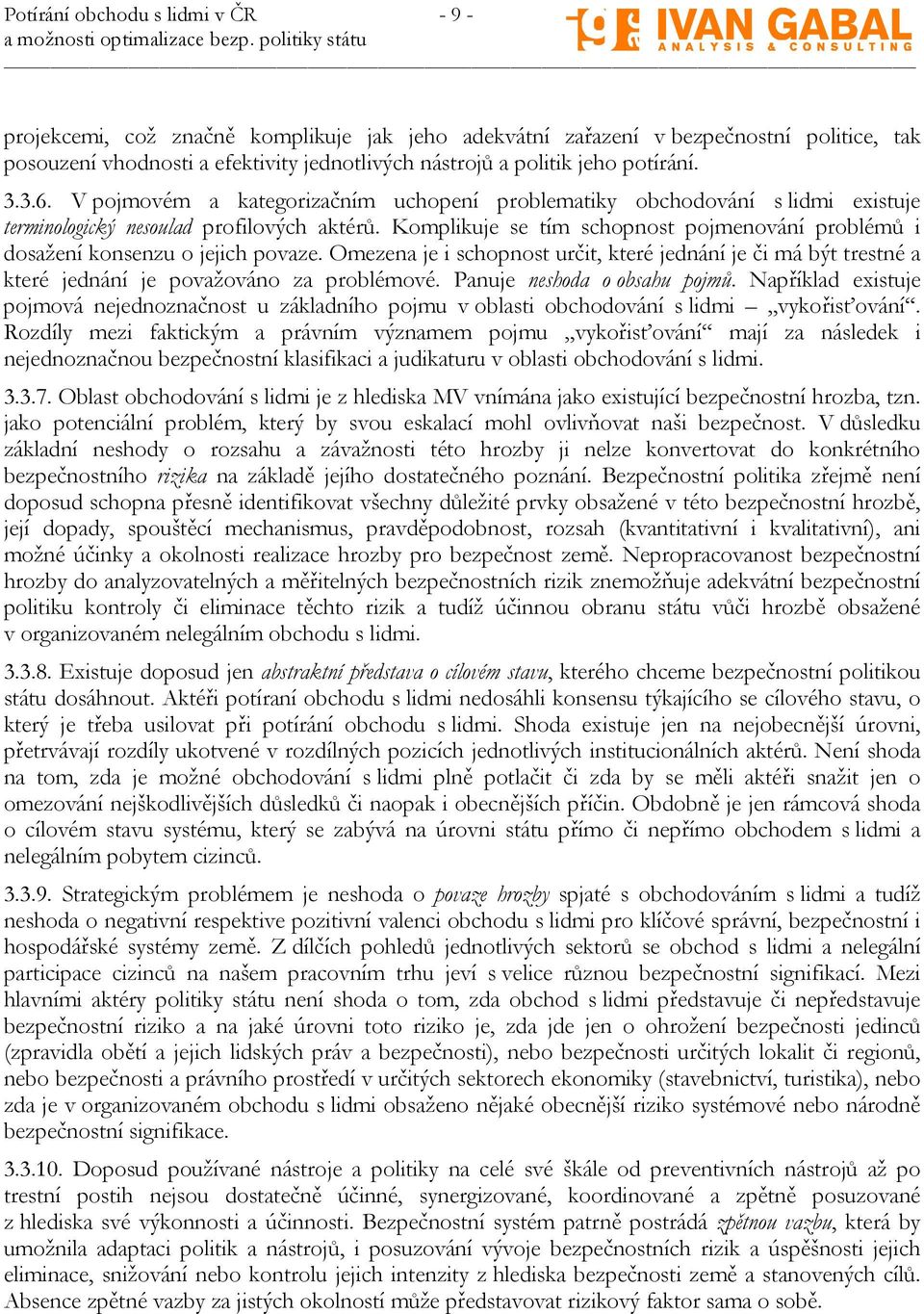 Komplikuje se tím schopnost pojmenování problémů i dosažení konsenzu o jejich povaze. Omezena je i schopnost určit, které jednání je či má být trestné a které jednání je považováno za problémové.