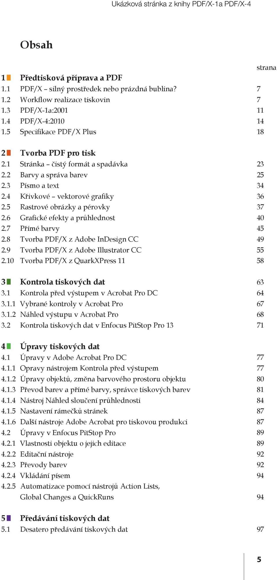 5 Rastrové obrázky a pérovky 2.6 Grafické efekty a průhlednost 2.7 Přímé barvy 2.8 Tvorba PDF/X z Adobe InDesign CC 2.9 Tvorba PDF/X z Adobe Illustrator CC 2.