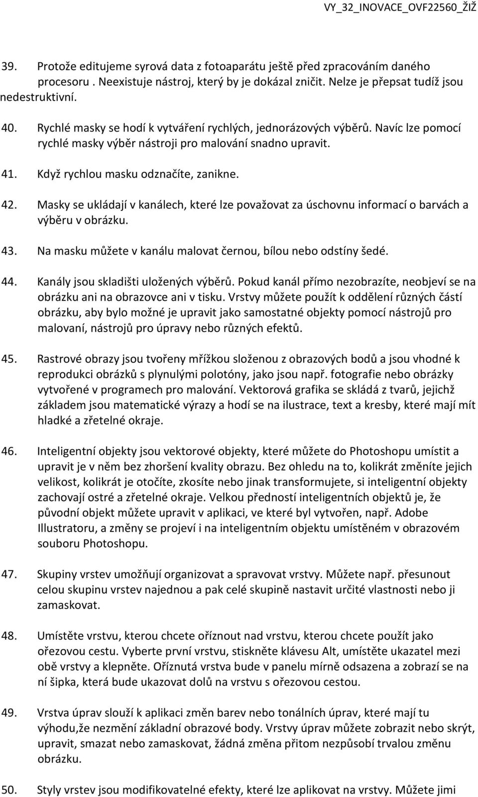 Masky se ukládají v kanálech, které lze považovat za úschovnu informací o barvách a výběru v obrázku. 43. Na masku můžete v kanálu malovat černou, bílou nebo odstíny šedé. 44.